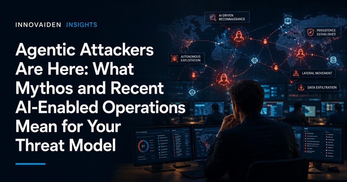 Agentic Attackers Are Here: What Mythos and Recent AI-Enabled Operations Mean for Your Threat Model